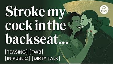 Friends With Benefits Backseat Cock Teasing After the Bar &ndash; Handjob, In Public & Car Sex - Porn Erotic Story for Women